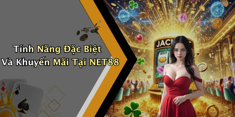 Tính Năng Đặc Biệt Và Khuyến Mãi Tại NET88