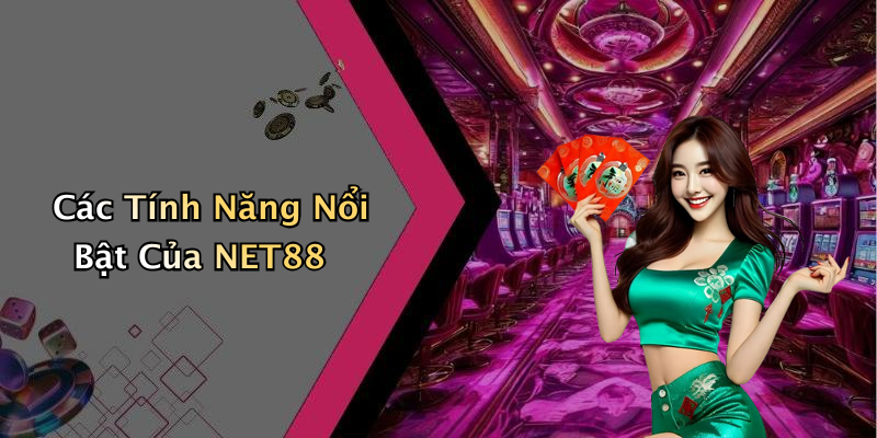 Các Tính Năng Nổi Bật Của NET88