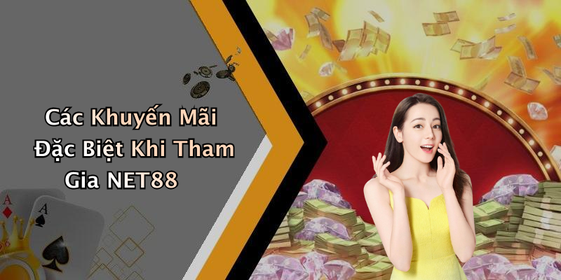 Các Khuyến Mãi Đặc Biệt Khi Tham Gia NET88