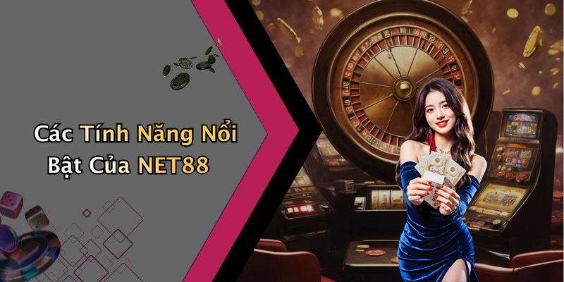 Các Tính Năng Nổi Bật Của NET88