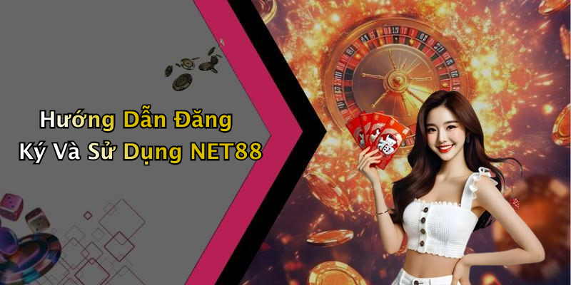 Hướng Dẫn Đăng Ký Và Sử Dụng NET88