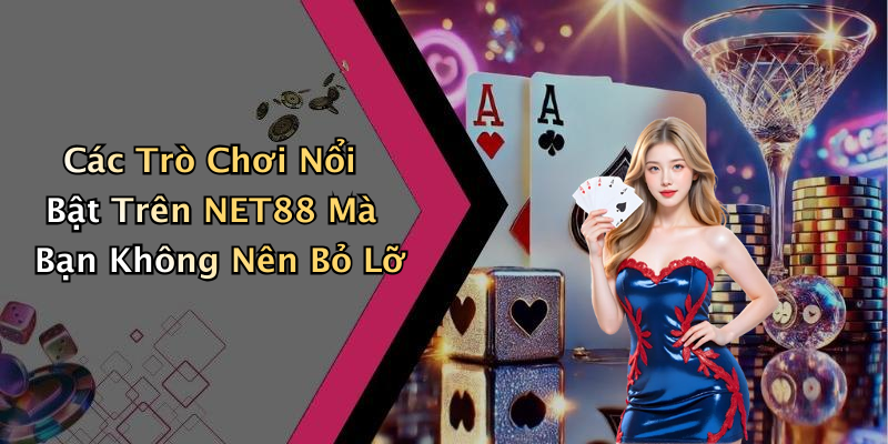 Các Trò Chơi Nổi Bật Trên NET88 Mà Bạn Không Nên Bỏ Lỡ