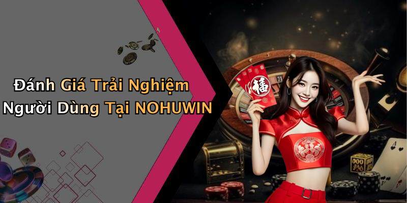 Đánh Giá Trải Nghiệm Người Dùng Tại NOHUWIN