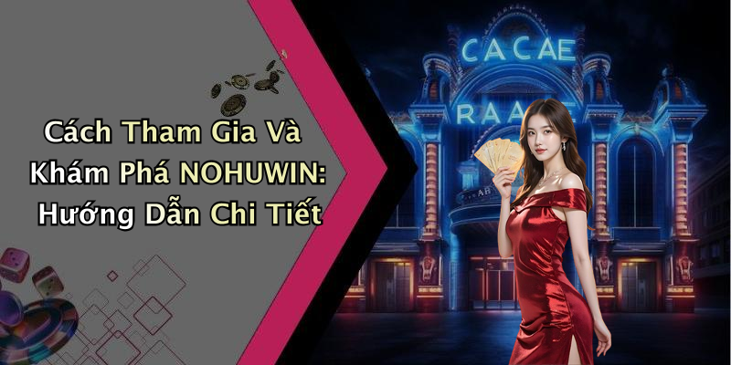 Cách Tham Gia Và Khám Phá NOHUWIN: Hướng Dẫn Chi Tiết