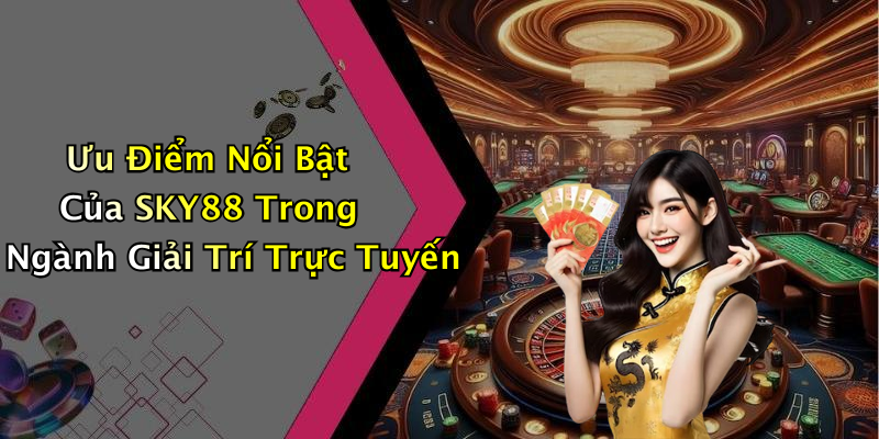 Ưu Điểm Nổi Bật Của SKY88 Trong Ngành Giải Trí Trực Tuyến