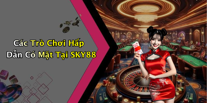 Các Trò Chơi Hấp Dẫn Có Mặt Tại SKY88