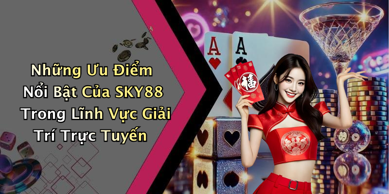 Những Ưu Điểm Nổi Bật Của SKY88 Trong Lĩnh Vực Giải Trí Trực Tuyến
