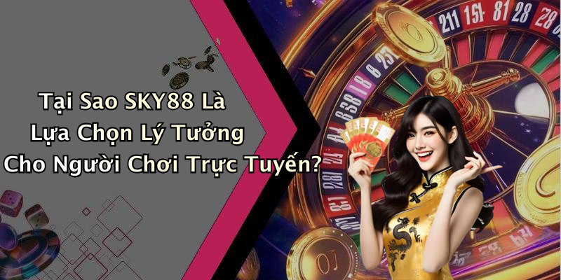 Tại Sao SKY88 Là Lựa Chọn Lý Tưởng Cho Người Chơi Trực Tuyến?