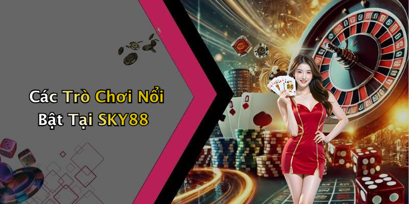 Các Trò Chơi Nổi Bật Tại SKY88