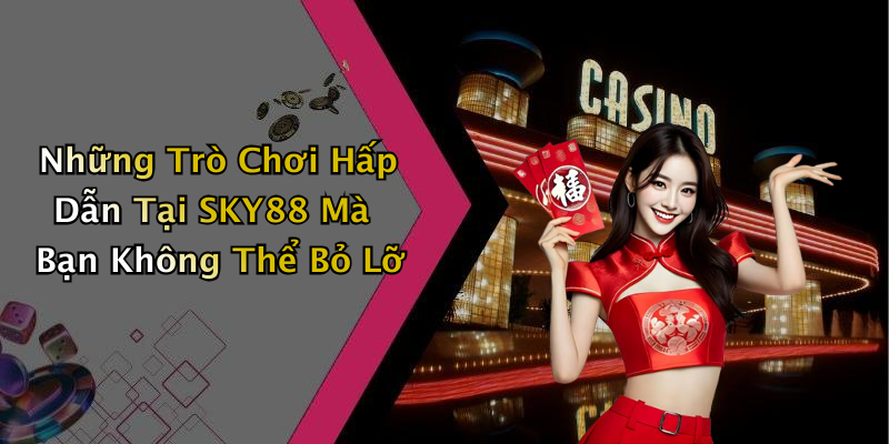 Những Trò Chơi Hấp Dẫn Tại SKY88 Mà Bạn Không Thể Bỏ Lỡ