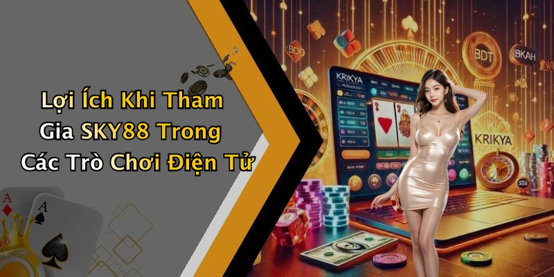 Lợi Ích Khi Tham Gia SKY88 Trong Các Trò Chơi Điện Tử
