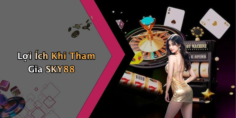 Lợi Ích Khi Tham Gia SKY88