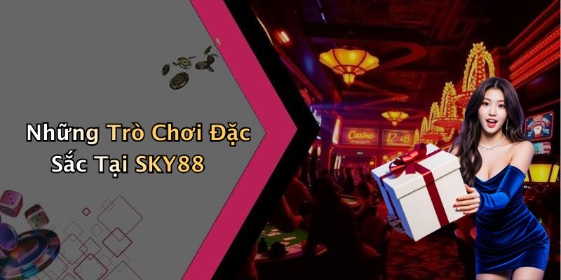 Những Trò Chơi Đặc Sắc Tại SKY88