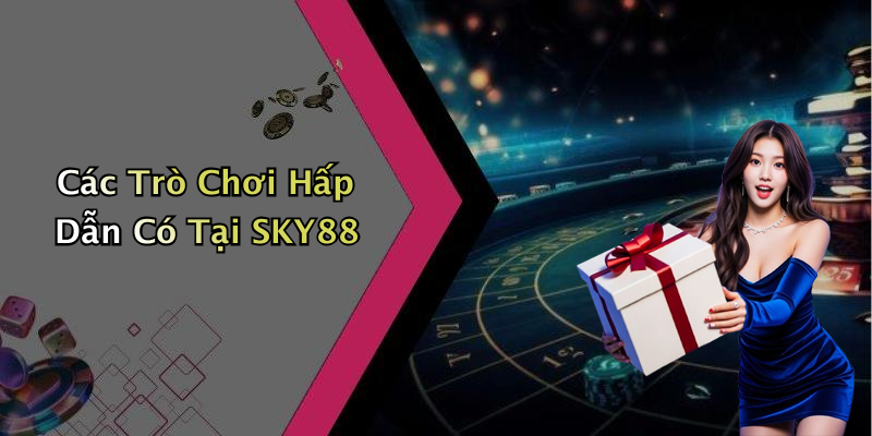 Các Trò Chơi Hấp Dẫn Có Tại SKY88