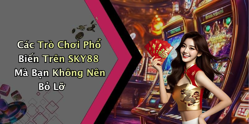 Các Trò Chơi Phổ Biến Trên SKY88 Mà Bạn Không Nên Bỏ Lỡ