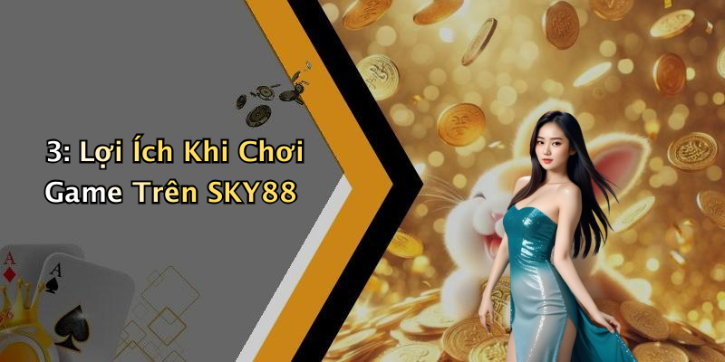 3: Lợi Ích Khi Chơi Game Trên SKY88