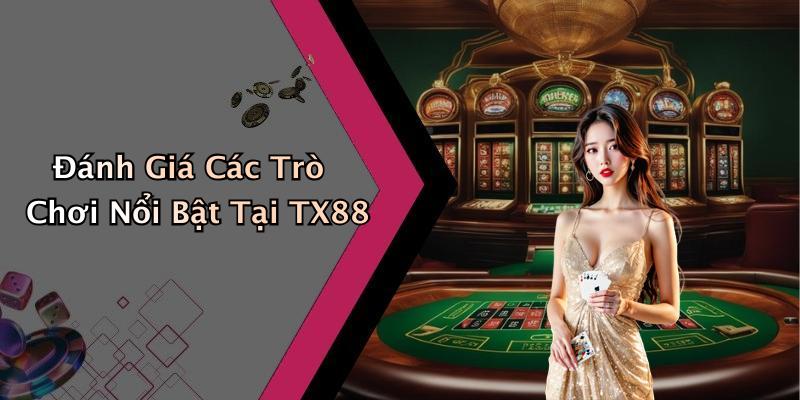 Đánh Giá Các Trò Chơi Nổi Bật Tại TX88