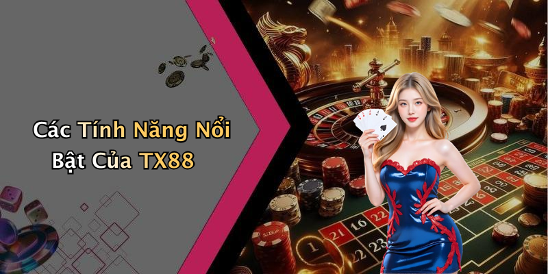 Các Tính Năng Nổi Bật Của TX88