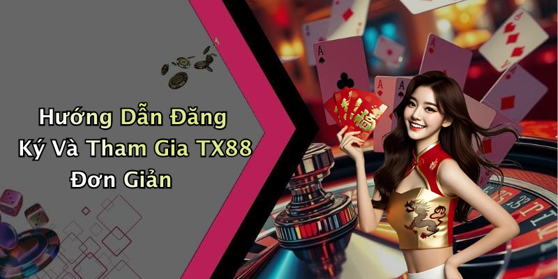 Hướng Dẫn Đăng Ký Và Tham Gia TX88 Đơn Giản