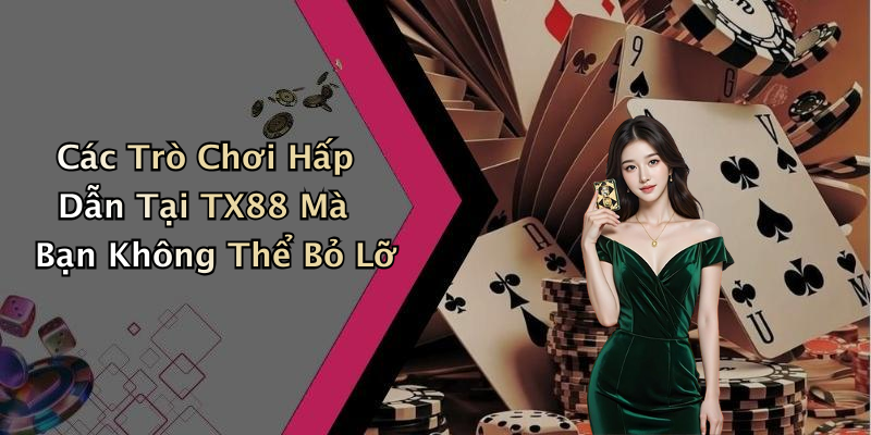 Các Trò Chơi Hấp Dẫn Tại TX88 Mà Bạn Không Thể Bỏ Lỡ