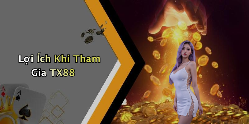 Lợi Ích Khi Tham Gia TX88