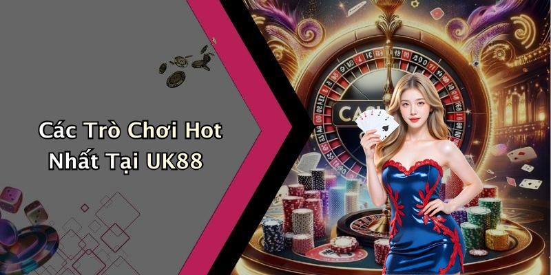 Các Trò Chơi Hot Nhất Tại UK88