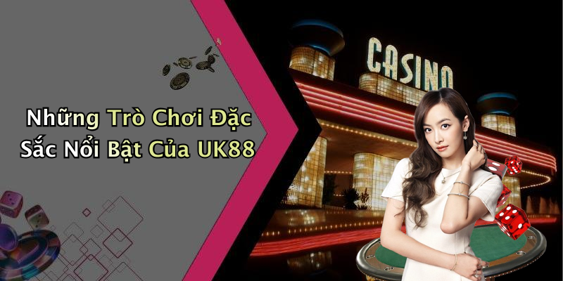 Những Trò Chơi Đặc Sắc Nổi Bật Của UK88