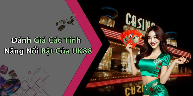 Đánh Giá Các Tính Năng Nổi Bật Của UK88