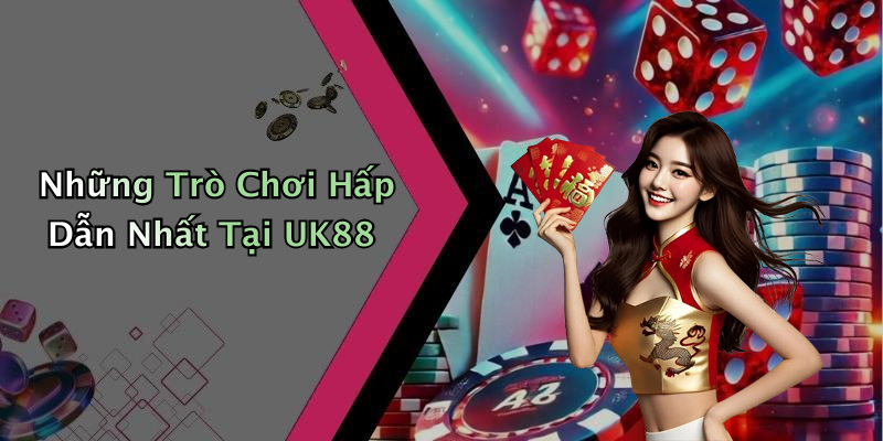 Những Trò Chơi Hấp Dẫn Nhất Tại UK88