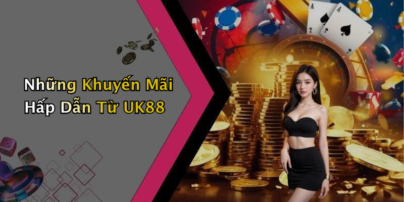 Những Khuyến Mãi Hấp Dẫn Từ UK88