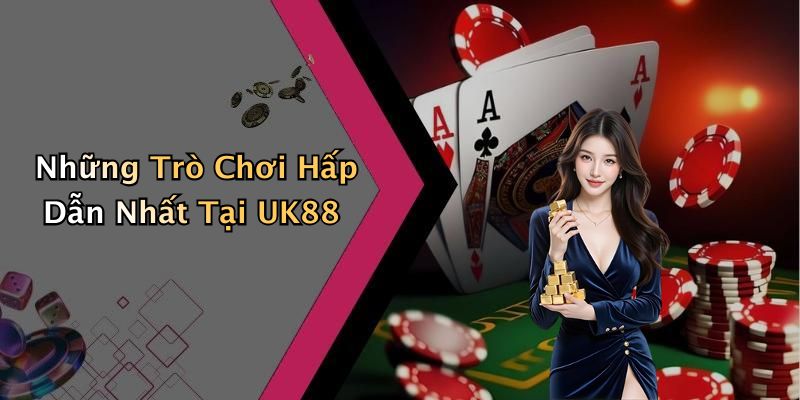 Những Trò Chơi Hấp Dẫn Nhất Tại UK88