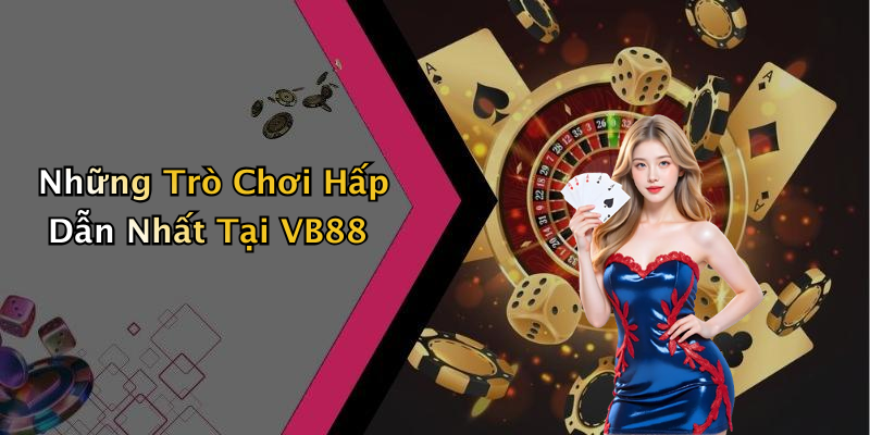Những Trò Chơi Hấp Dẫn Nhất Tại VB88