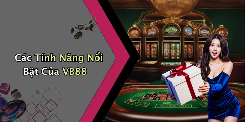 Các Tính Năng Nổi Bật Của VB88