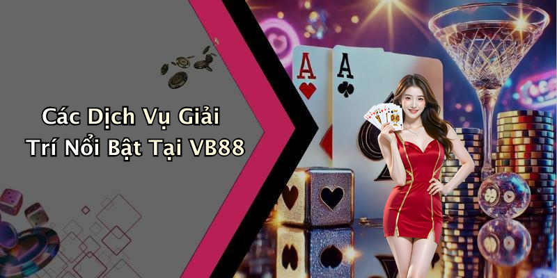 Các Dịch Vụ Giải Trí Nổi Bật Tại VB88