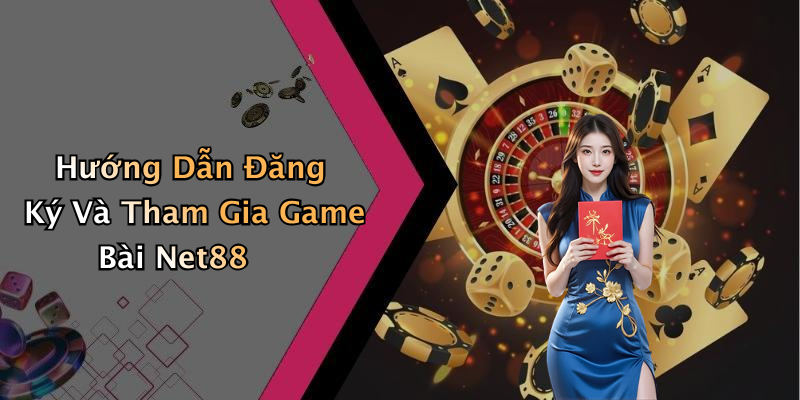 Hướng Dẫn Đăng Ký Và Tham Gia Game Bài Net88
