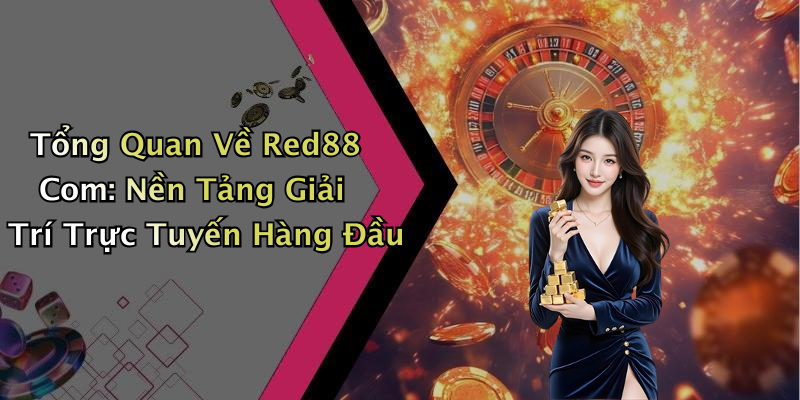 Tổng Quan Về Red88 Com: Nền Tảng Giải Trí Trực Tuyến Hàng Đầu