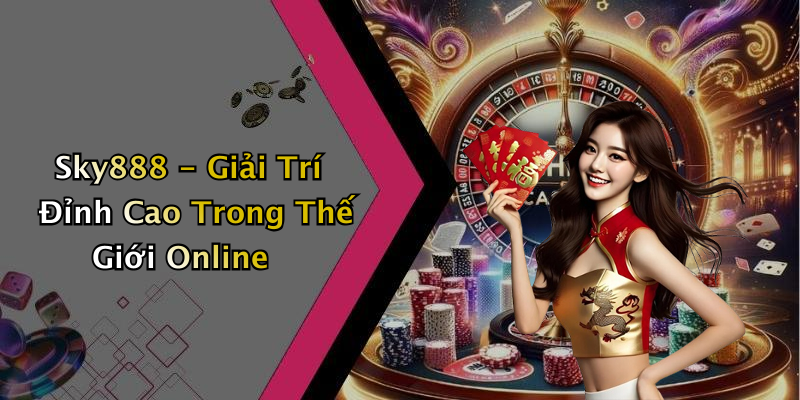 Sky888 - Giải Trí Đỉnh Cao Trong Thế Giới Online