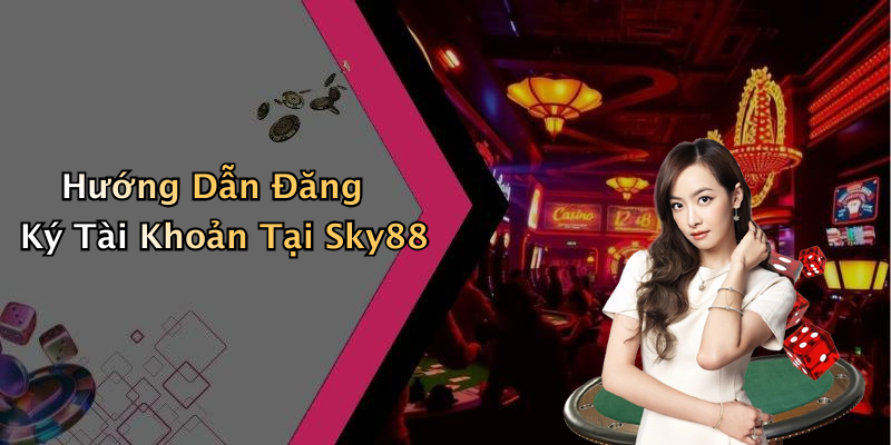 Hướng Dẫn Đăng Ký Tài Khoản Tại Sky88