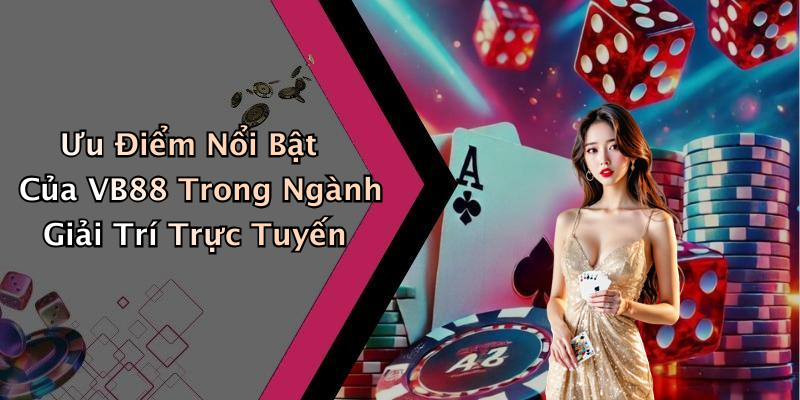 Ưu Điểm Nổi Bật Của VB88 Trong Ngành Giải Trí Trực Tuyến