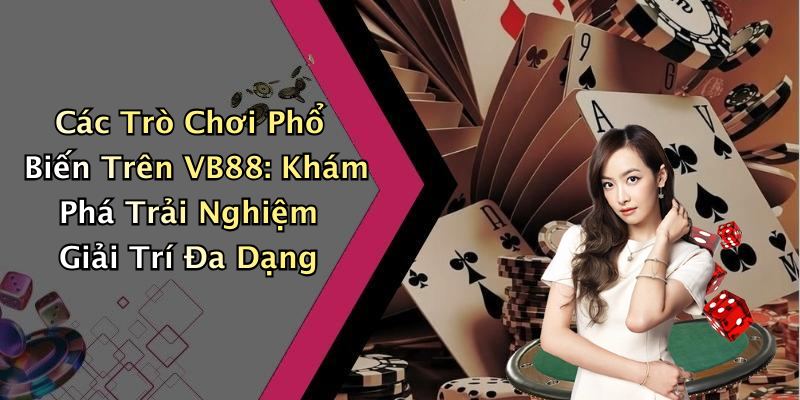 Các Trò Chơi Phổ Biến Trên VB88: Khám Phá Trải Nghiệm Giải Trí Đa Dạng