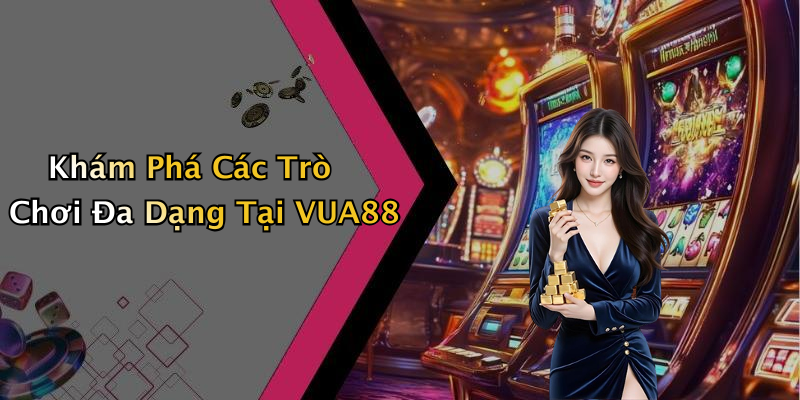 Khám Phá Các Trò Chơi Đa Dạng Tại VUA88