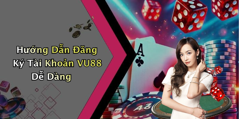 Hướng Dẫn Đăng Ký Tài Khoản VU88 Dễ Dàng