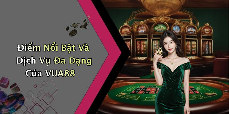 Điểm Nổi Bật Và Dịch Vụ Đa Dạng Của VUA88