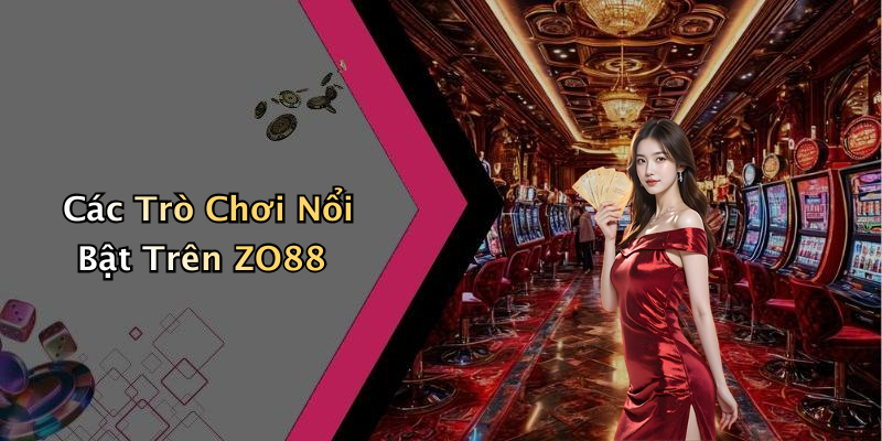 Các Trò Chơi Nổi Bật Trên ZO88
