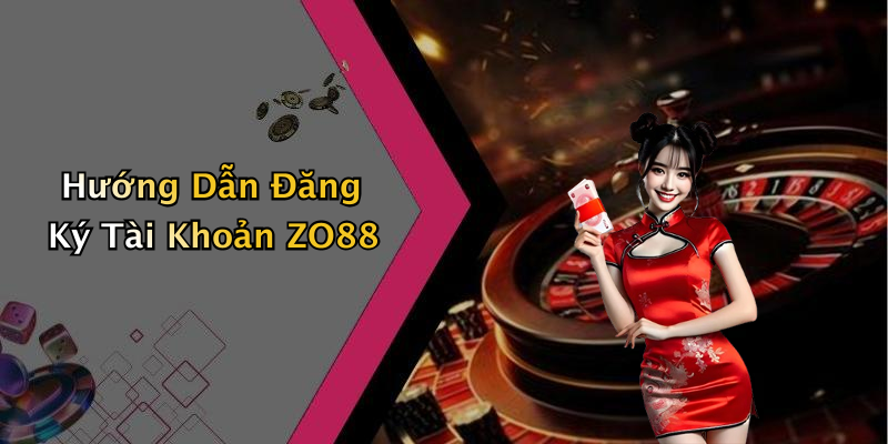 Hướng Dẫn Đăng Ký Tài Khoản ZO88