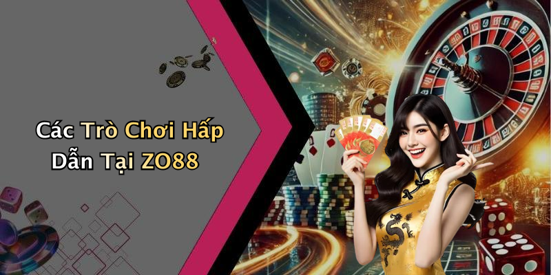 Các Trò Chơi Hấp Dẫn Tại ZO88