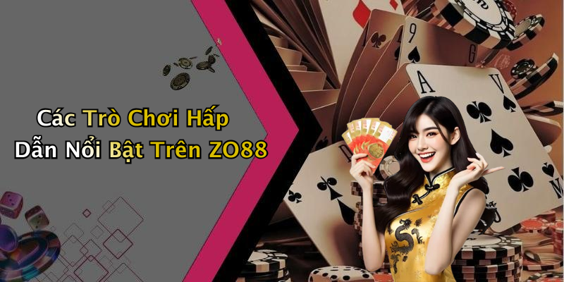 Các Trò Chơi Hấp Dẫn Nổi Bật Trên ZO88