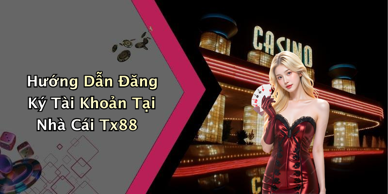 Hướng Dẫn Đăng Ký Tài Khoản Tại Nhà Cái Tx88