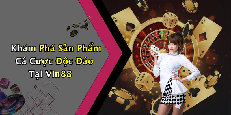 Khám Phá Sản Phẩm Cá Cược Độc Đáo Tại Vin88