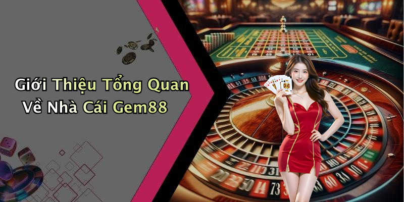 Giới Thiệu Tổng Quan Về Nhà Cái Gem88